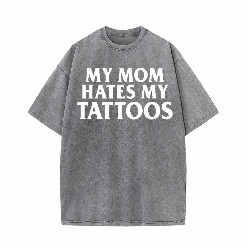 Multicolor My Mom Hates My Tattoos Vintage Washed T-shirt-- Casual Formal Business